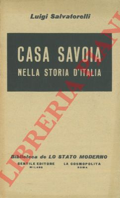 SALVATORELLI Luigi - - Casa Savoia nella storia d'Italia.