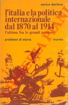 DECLEVA Enrico - - L'Italia e la politica internazionale dal 1870 al 1914. L'ultima fra le grandi potenze.