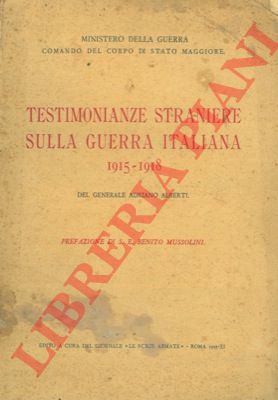 ALBERTI Adriano - - Testimonianze straniere sulla guerra italiana 1915-1918. Prefazione di S.E. Benito Mussolini.