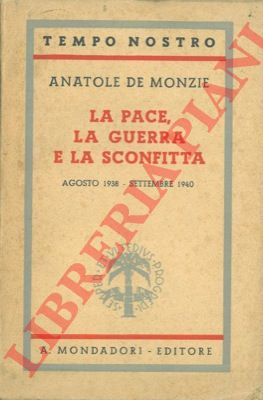 MONZIE Anatole de - - La pace, la guerra e la sconfitta. Agosto 1938 - Settembre 1940.