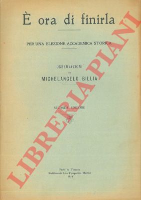 BILLIA Michelangelo - - E' ora di finirla. Per una elezione accademica storica.