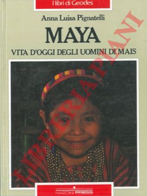 PIGNATELLI Anna Luisa - - Maya. Vita d'oggi degli uomini di mais.