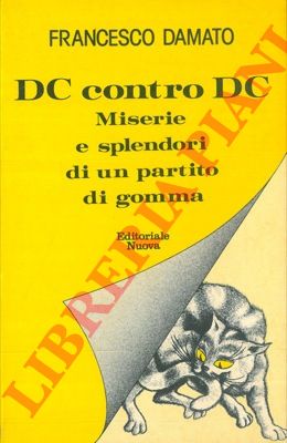 DAMATO Francesco - - Dc contro Dc. Splendori e miserie di un partito di gomma.
