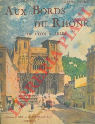 FAURE Gabriel - - Aux bords du Rhone. De Lyon a Arles.