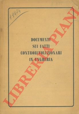 - - Documenti sui fatti controrivoluzionari in Ungheria.