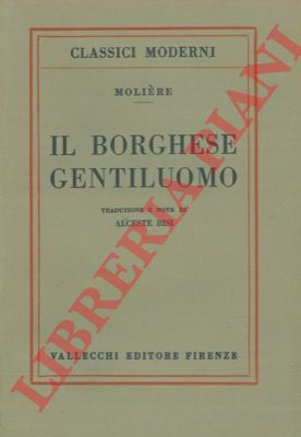 MOLIERE - - Il borghese gentiluomo. Traduzione e note di Alceste Bisi con giudizi di Franck Brentano e e di Sainte-Beuve.