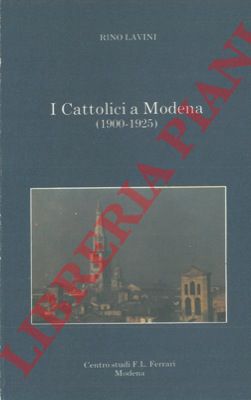 LAVINI Rino - - I Cattolici a Modena (1900-1925).