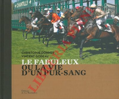 DONNER Christophe - GODEAU Vincent - - Le Fabuleux ou la vie d'un pur-sang.
