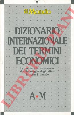 - - Dizionario internazionale dei termini economici. Le parole e le espressioni del linguaggio degli affari in tutto il mondo.