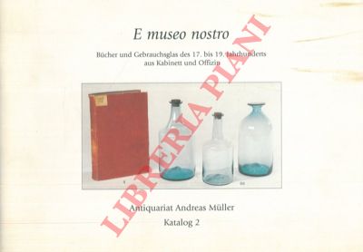 Antiquariat Andreas Muller - - E museo nostro. Bucher und Gebrauchsglas des 17. bis 19 Jahrunderts aus Kabinett und Offizin.