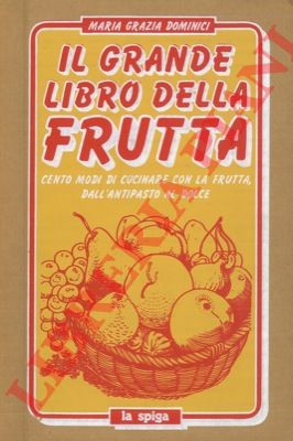 DOMINICI Maria Grazia - - Il grande libro della frutta. Cento modi di cucinare con la frutta dall'antipasto al dolce.