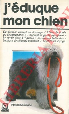 MIOULANE Patrick - - J'eduque mon chien.