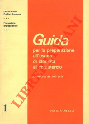 - - Guida per la preparazione all'esame di idoneit al commercio. Corredata da 500 quiz. Parte generale.