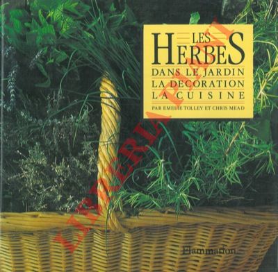 TOLLEY Emelie - MEAD Chris - - Les herbes dans le jardin. La decoration. La cuisine.