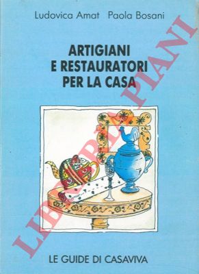 AMAT Ludovica - BOSANI Paola - - Artigiani e restauratori per la casa.