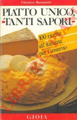 BUONASSISI Vincenzo - - Piatto unico, tanti sapori. 100 ricette all'italiana per l'inverno.