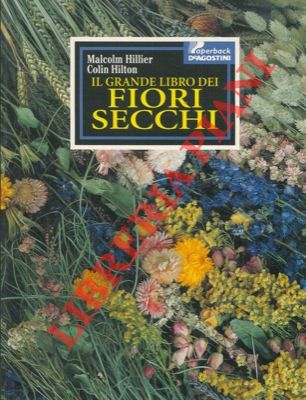 HILLIER Malcom - HILTON Colin - - Il grande libro dei fiori secchi.