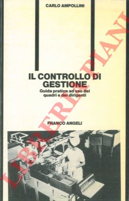 AMPOLLINI Carlo - - Il controllo di gestione. Guida pratica ad uso dei quadri e dei dirigenti.