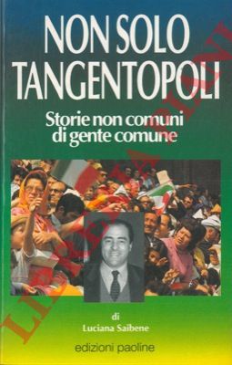 SAIBENE Luciana - - Non solo Tangentopoli. Storie non comuni di gente comune.