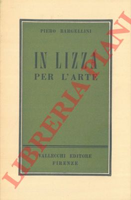BARGELLINI Piero - - In lizza per l'arte.