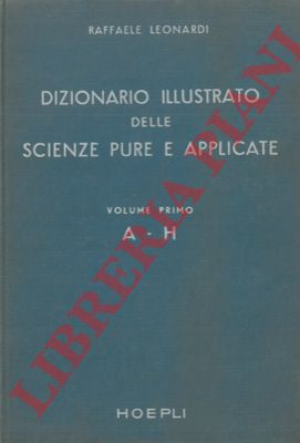 LEONARDI Raffaele - - Dizionario illustrato delle scienze pure e applicate. Seconda edizione completamente rifatta e aggiornata.