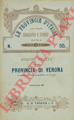 CORTI Siro - - Provincia di Verona. Le provincie d'Italia sotto l'aspetto geografico e storico. Regione veneta. 