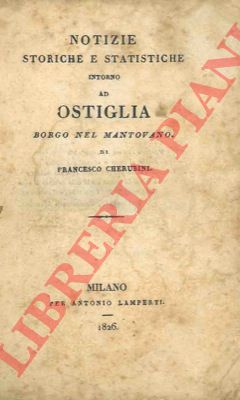 CHERUBINI Francesco - - Notizie storiche e statistiche intorno ad Ostiglia, borgo nel mantovano.