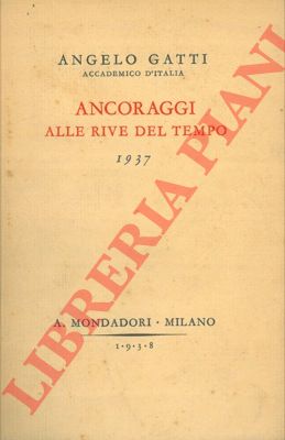 GATTI Angelo - - Ancoraggi alle rive del tempo. 1937.