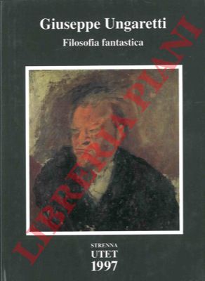 (OSSOLA Carlo) - - Giuseppe Ungaretti. Filosofia fantastica. Prose di meditazione e d'intervento (1926-1929).