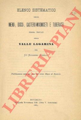 COBELLI Ruggero - - Elenco sistematico degli imeno-, disco-, gastero-mixomiceti e tuberacei finora trovati nella Valle Lagarina.