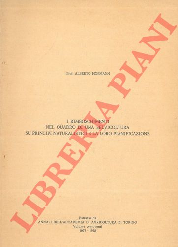 HOFMANN Alberto - - I rimboschimenti nel quadro di una selvicoltura su principi naturalistici e la loro pianificazione.