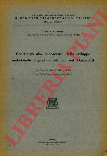 SPARTA' (Antonio) - - Contributo alla conoscenza dello sviluppo embrionale e post-embrionale nei Murenoidi. I. Coecula imberbis (De la Roche) - II. Ophichthys remicaudus (Kaup.).