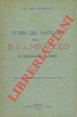 CASTELLETTI Carlo - - Storia del santuario della B.V. del Miracolo in Desenzano al Serio.