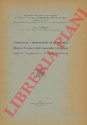 SPARTA' (Antonio) - - Correlazioni e determinismo di un abnorme distacco fra due raggi consecutivi della pinna anale di Argyropelecus hemigymnus Cocco.