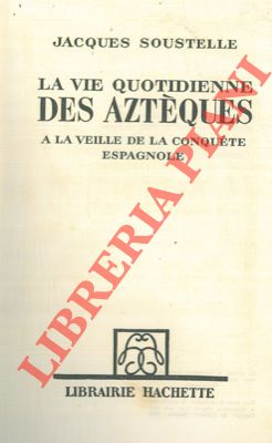 SOUSTELLE Jacques - - La vie quotidienne des aztques. A la veille de la conquete espagnole.