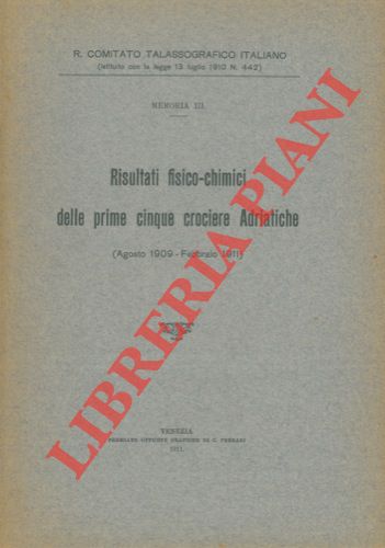 - - Risultati fisico-chimici delle prime cinque crociere Adriatiche (Agosto 1909 - Febbraio 1911).