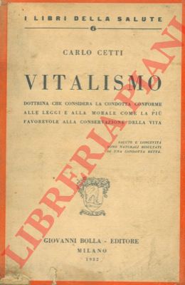 CETTI Carlo - - Vitalismo. Dottrina che considera la condotta conforme alle leggi e alla morale come la pi favorevole alla conservazione della vita.