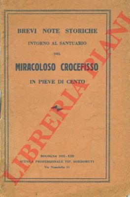 - - Brevi note storiche intorno al Santuario del miracoloso Crocefisso in Pieve di Cento.
