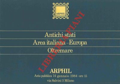 - - Arphil. Antichi stati. Area italiana - Europa. Oltremare. Asta pubblica 14 aprile 1984.