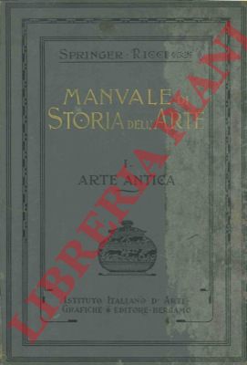 SPRINGER Antonio - - Manuale di storia dell'arte. I. Arte antica. II. Arte del Medio Evo.