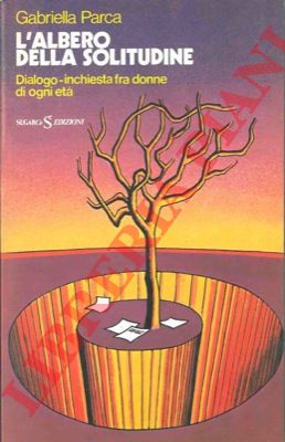 PARCA Gabriella - L'albero della solitudine. Dialogo-inchiesta fra donne di ogni et.