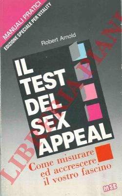 ARNOLD Robert - - Il tst del sex appeal. Come misurare ed accrescere il vostro fascino.