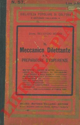 BOSIO Secondo - - Il meccanico dilettante e il preparatore d'esperienze.