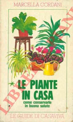 CORDANI Marcella - - Le piante in casa. Guida super-pratica per conservarle a lungo in buona salute