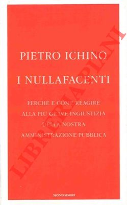ICHINO Pietro - - I nullafacenti. Perch e come reagire alla pi grave ingiustizia della nostra amministrazione pubblica.