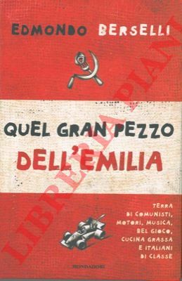BERSELLI Edmondo - - Quel gran pezzo dell'Emilia. terra di motori, musica, bel gioco, cucina grassa e italiani di classe.