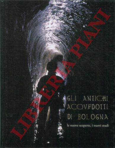 Gruppo Speleologico Bolognese - - Gli antichi acquedotti di Bologna. Le nuove scoperte, i nuovi studi.