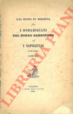 (GALLETTI G.) - - Una zuffa in Bologna fra i borghigiani del Borgo Sampietro ed i napoletani. Canti due.