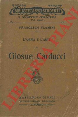 FLAMINI Francesco - - L'anima e l'arte di Giosu Carducci.