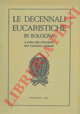 Collegio dei Parroci Urbani - - Le decennali eucaristiche in Bologna.